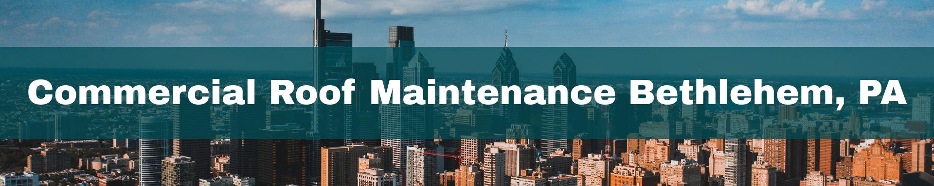 commercial roof maintenance Bethlehem, PA
