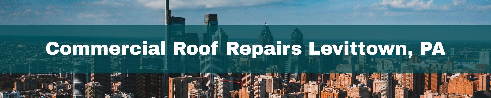 commercial roof repairs Levittown, PA