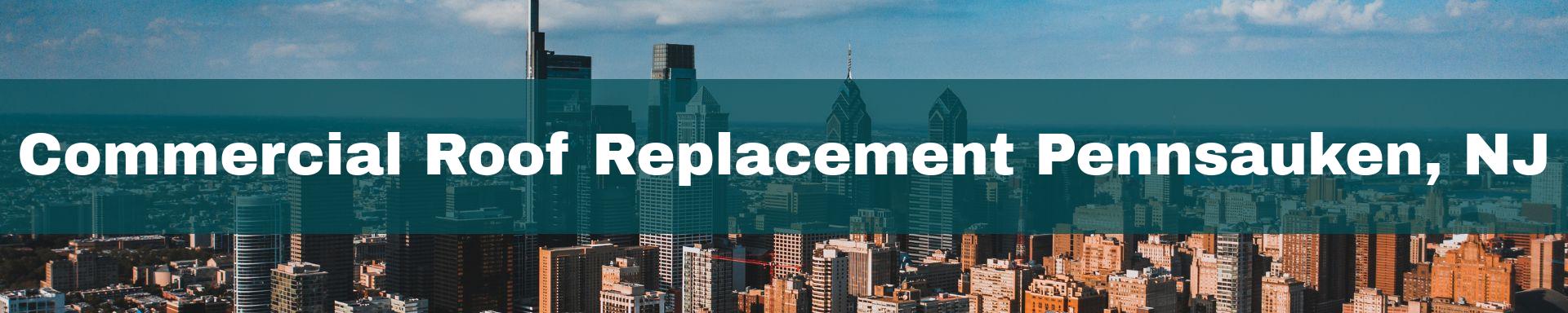 commercial roof replacement Pennsauken, NJ